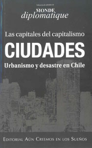 Las Capitales del Capitalismo. CIUDADES Urbanismo y desastre en Chile.